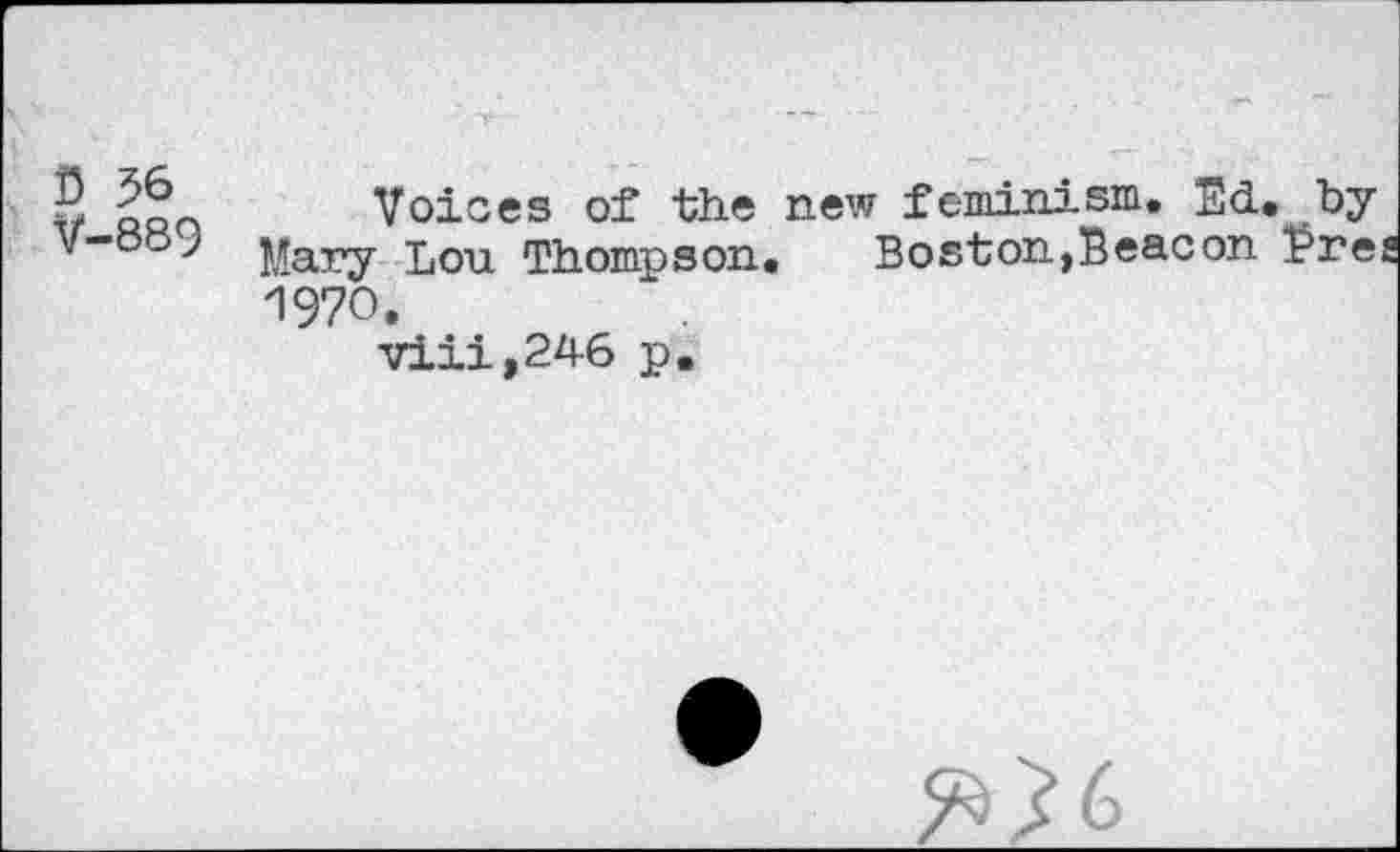 ﻿9	Voices of the new feminism. Ed. by
v-o_>7 Mary Lou Thompson. Boston,Eeacon Pres 1970.
viii,246 p.